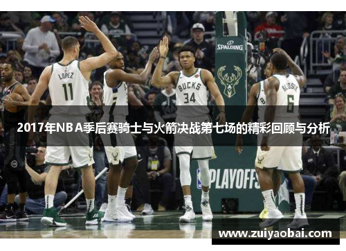 2017年NBA季后赛骑士与火箭决战第七场的精彩回顾与分析